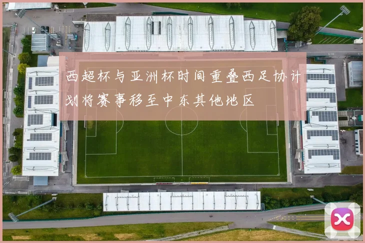 西超杯与亚洲杯时间重叠西足协计划将赛事移至中东其他地区