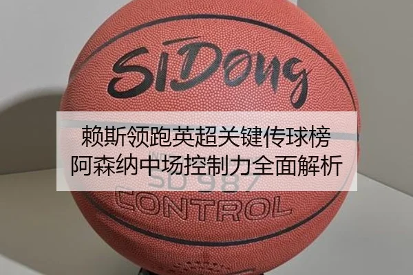 赖斯领跑英超关键传球榜 阿森纳中场控制力全面解析 - YABO